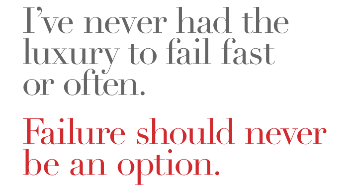 Failure should never be an option.